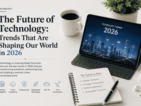 The Future of Technology: Trends That Are Shaping Our World in 2026
