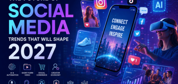 The Future of Social Media: Trends That Will Shape 2027
