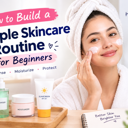 How to Build a Simple Skincare Routine for Beginners
