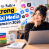 How to Build a Strong Social Media Presence in 2026