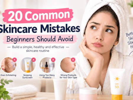 20 Common Skincare Mistakes Beginners Should Avoid