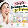 How to Build a Simple Skincare Routine for Beginners