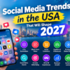 Social Media Trends in the USA That Will Shape 2027