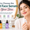 How to Choose the Right Face Serum for Your Skin